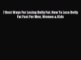 Read 7 Best Ways For Losing Belly Fat: How To Lose Belly Fat Fast For Men Women & Kids Ebook