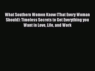 Read What Southern Women Know (That Every Woman Should): Timeless Secrets to Get Everything