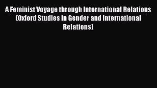 Read A Feminist Voyage through International Relations (Oxford Studies in Gender and International