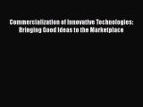 Read Commercialization of Innovative Technologies: Bringing Good Ideas to the Marketplace Ebook