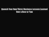 Download Quench Your Own Thirst: Business Lessons Learned Over a Beer or Two Ebook Online