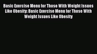 Read Basic Exercise Menu for Those With Weight Issues Like Obesity: Basic Exercise Menu for