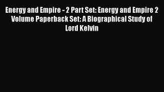 Read Energy and Empire - 2 Part Set: Energy and Empire 2 Volume Paperback Set: A Biographical