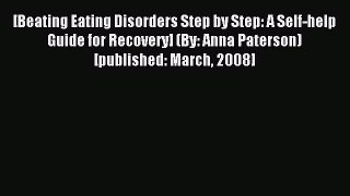 Read [Beating Eating Disorders Step by Step: A Self-help Guide for Recovery] (By: Anna Paterson)