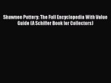 Read Shawnee Pottery: The Full Encyclopedia With Value Guide (A Schiffer Book for Collectors)