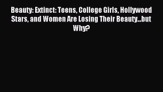 Download Beauty: Extinct: Teens College Girls Hollywood Stars and Women Are Losing Their Beauty...but