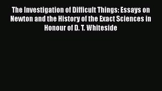 Read The Investigation of Difficult Things: Essays on Newton and the History of the Exact Sciences
