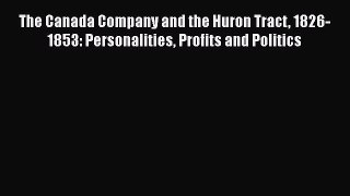 Download The Canada Company and the Huron Tract 1826-1853: Personalities Profits and Politics