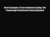 Read Best Strategies To Cure Emotional Eating: The Psychology Of Emotional Eating Explained