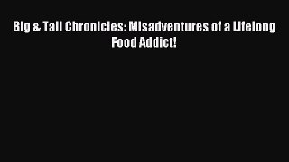 Read Big & Tall Chronicles: Misadventures of a Lifelong Food Addict! Ebook Free