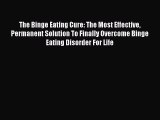 Read The Binge Eating Cure: The Most Effective Permanent Solution To Finally Overcome Binge