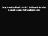 Read Encyclopedia of Crafts: An A - Z Guide with Detailed Instructions and Endless Inspiration