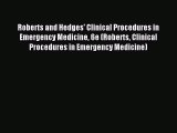 Read Roberts and Hedges' Clinical Procedures in Emergency Medicine 6e (Roberts Clinical Procedures