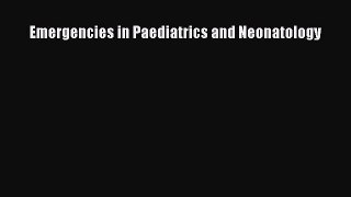 Read Emergencies in Paediatrics and Neonatology Ebook Free