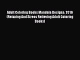 Read Adult Coloring Books Mandala Designs: 2016 (Relaxing And Stress Relieving Adult Coloring