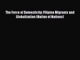 Read The Force of Domesticity: Filipina Migrants and Globalization (Nation of Nations) Ebook