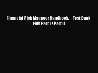 [PDF] Financial Risk Manager Handbook + Test Bank: FRM Part I / Part II [Read] Full Ebook