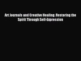 Read Art Journals and Creative Healing: Restoring the Spirit Through Self-Expression Ebook