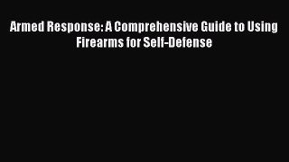 Read Armed Response: A Comprehensive Guide to Using Firearms for Self-Defense Ebook