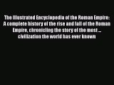 Read The Illustrated Encyclopedia of the Roman Empire: A complete history of the rise and fall