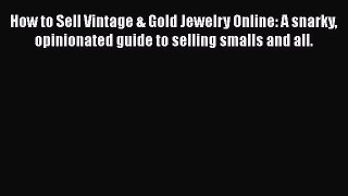 Read How to Sell Vintage & Gold Jewelry Online: A snarky opinionated guide to selling smalls