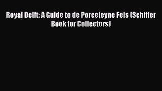 Download Royal Delft: A Guide to de Porceleyne Fels (Schiffer Book for Collectors) PDF