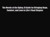 Download The Needs of the Dying: A Guide for Bringing Hope Comfort and Love to Life's Final