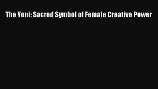 Download The Yoni: Sacred Symbol of Female Creative Power PDF Free
