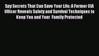Download Spy Secrets That Can Save Your Life: A Former CIA Officer Reveals Safety and Survival