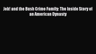 Download Jeb! and the Bush Crime Family: The Inside Story of an American Dynasty PDF Online