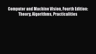 Read Computer and Machine Vision Fourth Edition: Theory Algorithms Practicalities Ebook
