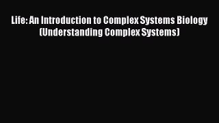 Read Life: An Introduction to Complex Systems Biology (Understanding Complex Systems) Ebook