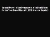 Read Annual Report of the Department of Indian Affairs: For the Year Ended March 31 1913 (Classic