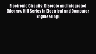 Read Electronic Circuits: Discrete and Integrated (Mcgraw Hill Series in Electrical and Computer