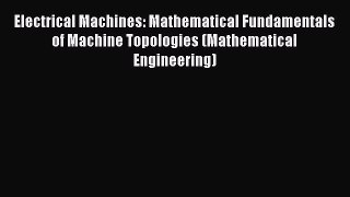 Download Electrical Machines: Mathematical Fundamentals of Machine Topologies (Mathematical