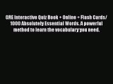[PDF] GRE Interactive Quiz Book   Online   Flash Cards/ 1000 Absolutely Essential Words. A