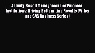 Read Activity-Based Management for Financial Institutions: Driving Bottom-Line Results (Wiley