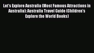 Read Let's Explore Australia (Most Famous Attractions in Australia): Australia Travel Guide