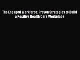 Download The Engaged Workforce: Proven Strategies to Build a Positive Health Care Workplace