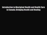 Read Introduction to Aboriginal Health and Health Care in Canada: Bridging Health and Healing