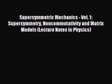 Read Supersymmetric Mechanics - Vol. 1: Supersymmetry Noncommutativity and Matrix Models (Lecture