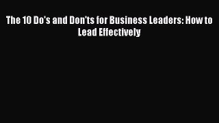 Download The 10 Do's and Don'ts for Business Leaders: How to Lead Effectively Ebook Free