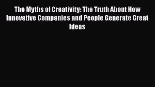 [PDF] The Myths of Creativity: The Truth About How Innovative Companies and People Generate