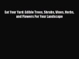 Download Eat Your Yard: Edible Trees Shrubs Vines Herbs and Flowers For Your Landscape Ebook