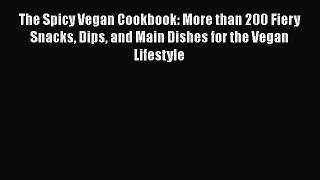 [PDF] The Spicy Vegan Cookbook: More than 200 Fiery Snacks Dips and Main Dishes for the Vegan