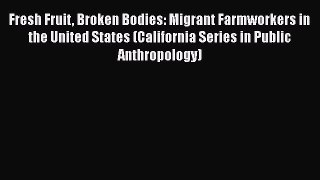 Read Fresh Fruit Broken Bodies: Migrant Farmworkers in the United States (California Series