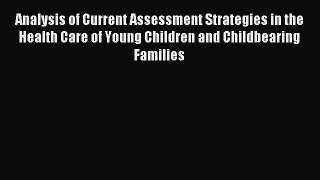Read Analysis of Current Assessment Strategies in the Health Care of Young Children and Childbearing