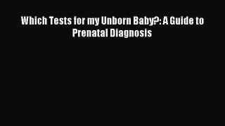 Read Which Tests for my Unborn Baby?: A Guide to Prenatal Diagnosis PDF Online