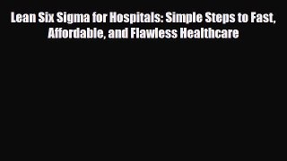 Download Lean Six Sigma for Hospitals: Simple Steps to Fast Affordable and Flawless Healthcare