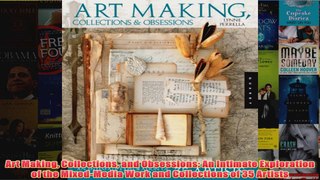 Download PDF  Art Making Collections and Obsessions An Intimate Exploration of the MixedMedia Work and FULL FREE